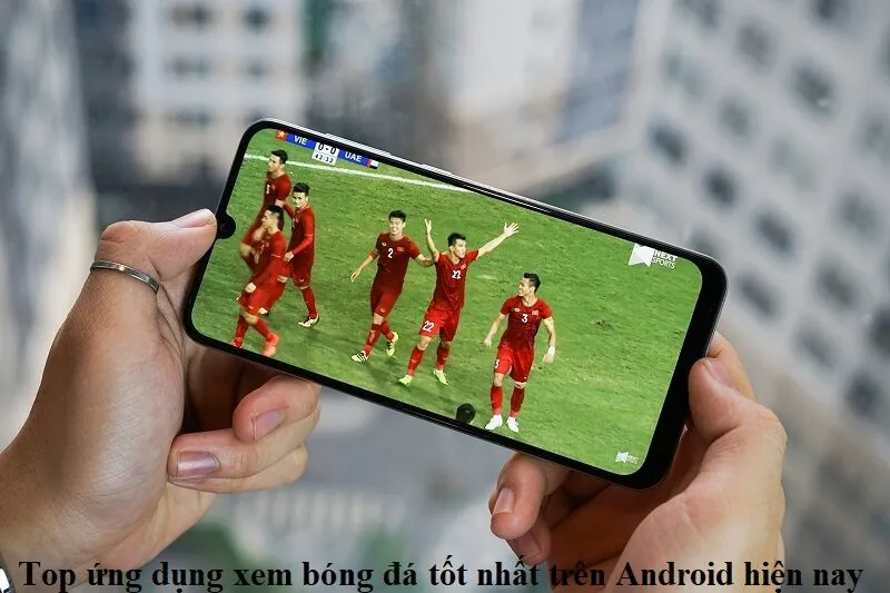 Ngày nay rất nhiều người có smartphone và tải ứng dụng xem bóng đá dễ dàng